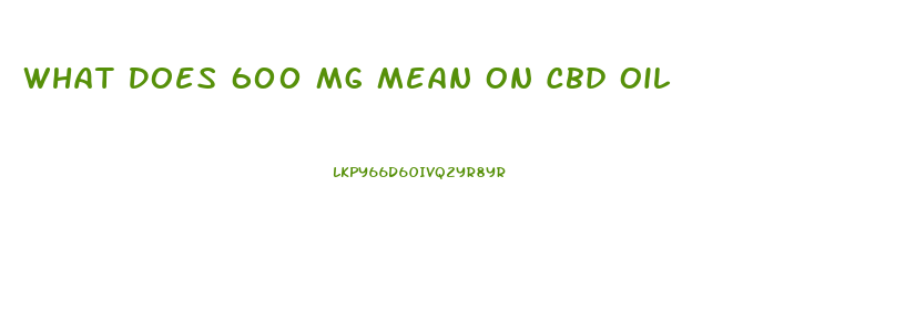 What Does 600 Mg Mean On Cbd Oil