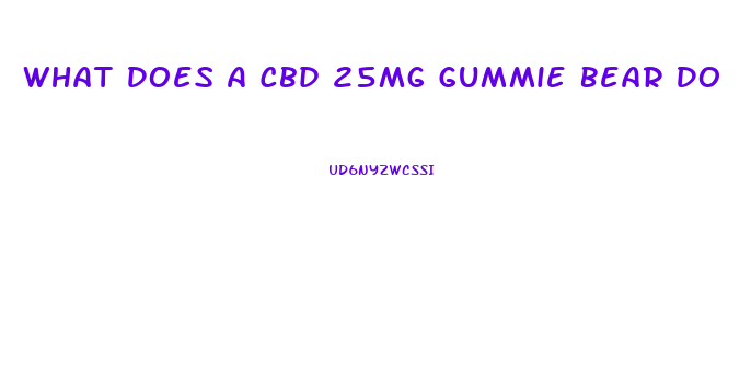 What Does A Cbd 25mg Gummie Bear Do