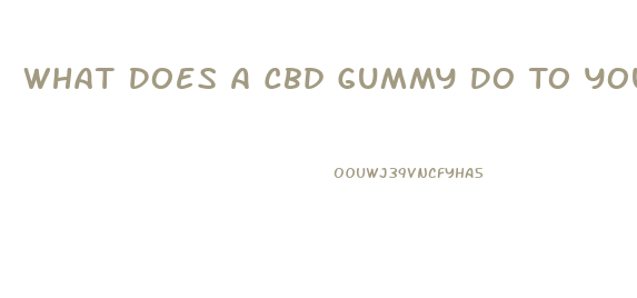 What Does A Cbd Gummy Do To You