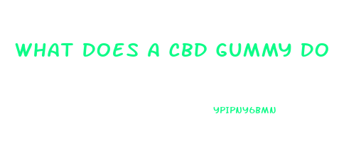 What Does A Cbd Gummy Do