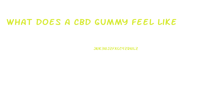 What Does A Cbd Gummy Feel Like