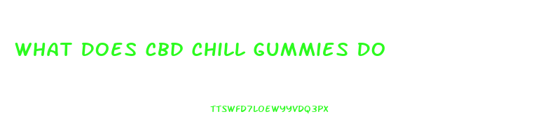 What Does Cbd Chill Gummies Do