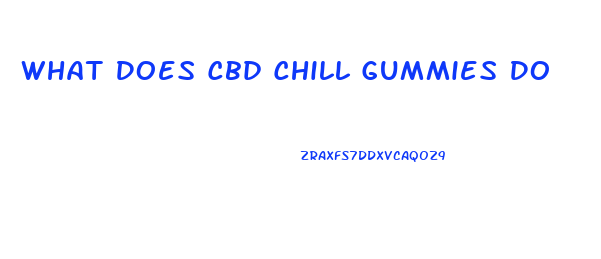What Does Cbd Chill Gummies Do
