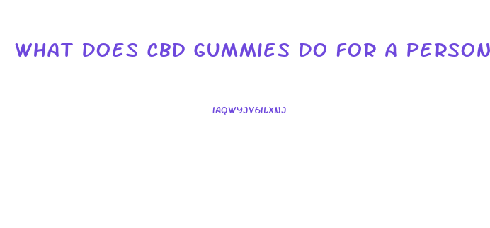 What Does Cbd Gummies Do For A Person
