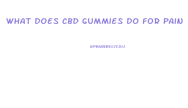 What Does Cbd Gummies Do For Pain