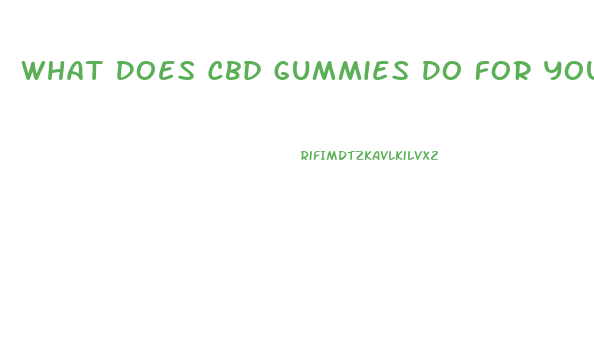 What Does Cbd Gummies Do For You