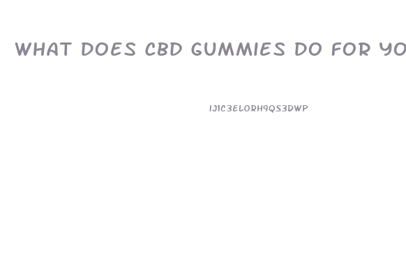 What Does Cbd Gummies Do For You