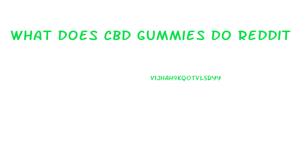 What Does Cbd Gummies Do Reddit