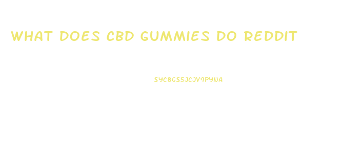 What Does Cbd Gummies Do Reddit
