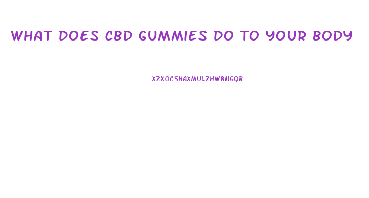 What Does Cbd Gummies Do To Your Body