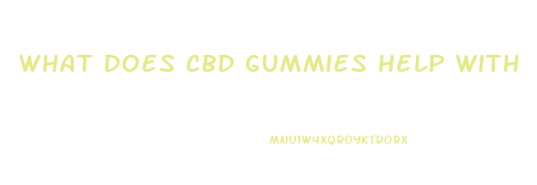 What Does Cbd Gummies Help With