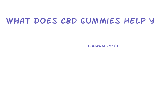 What Does Cbd Gummies Help You With