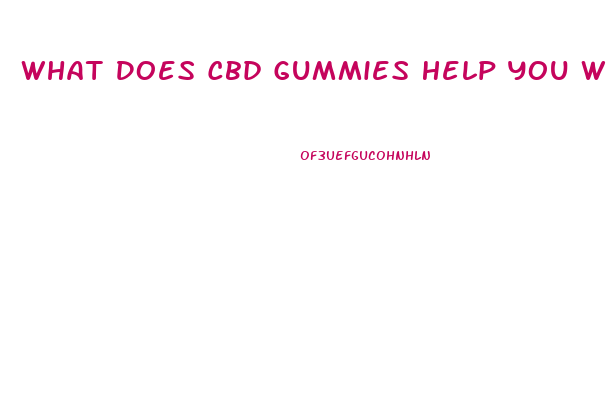 What Does Cbd Gummies Help You With
