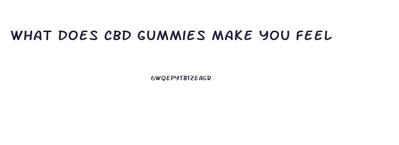 What Does Cbd Gummies Make You Feel