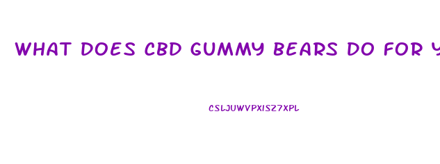 What Does Cbd Gummy Bears Do For You