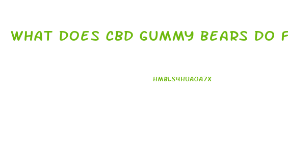 What Does Cbd Gummy Bears Do For You