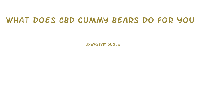 What Does Cbd Gummy Bears Do For You