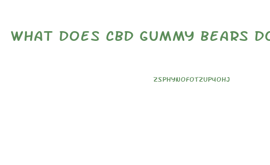 What Does Cbd Gummy Bears Do For You