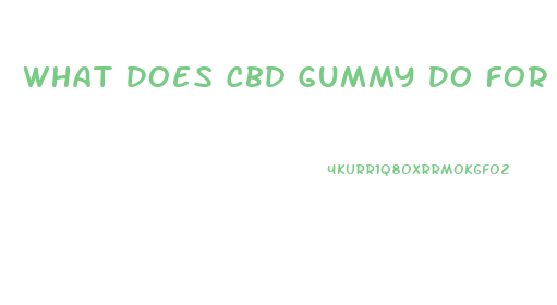 What Does Cbd Gummy Do For You