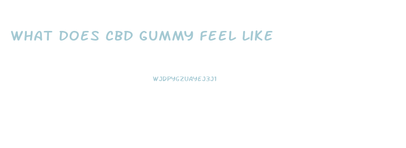 What Does Cbd Gummy Feel Like
