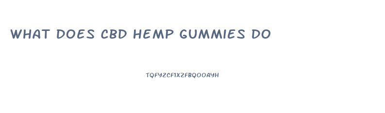 What Does Cbd Hemp Gummies Do