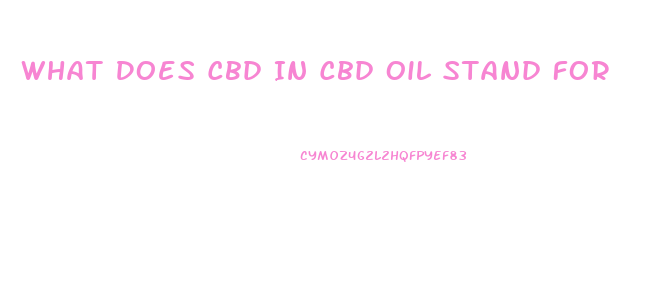 What Does Cbd In Cbd Oil Stand For