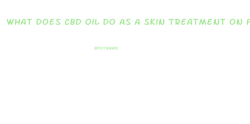 What Does Cbd Oil Do As A Skin Treatment On Face