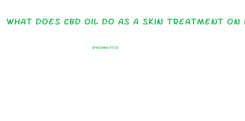 What Does Cbd Oil Do As A Skin Treatment On Face