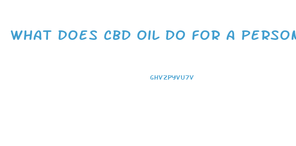 What Does Cbd Oil Do For A Person