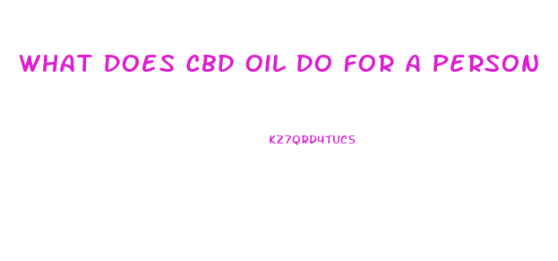 What Does Cbd Oil Do For A Person
