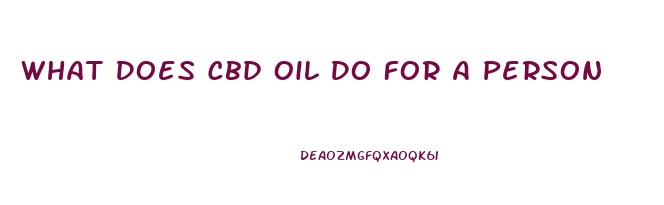 What Does Cbd Oil Do For A Person