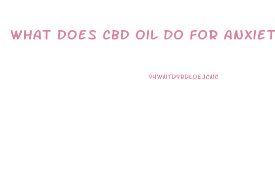 What Does Cbd Oil Do For Anxiety