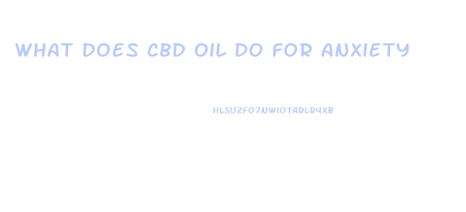 What Does Cbd Oil Do For Anxiety