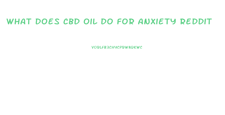 What Does Cbd Oil Do For Anxiety Reddit