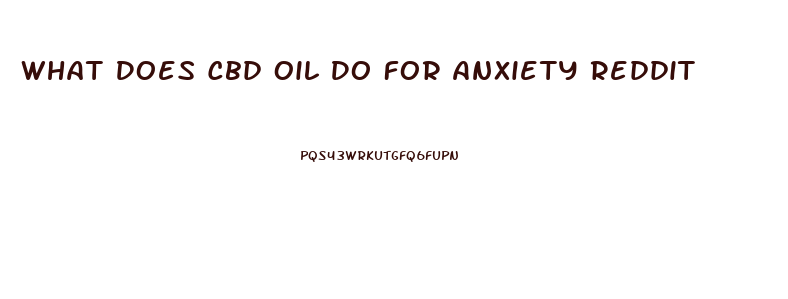 What Does Cbd Oil Do For Anxiety Reddit