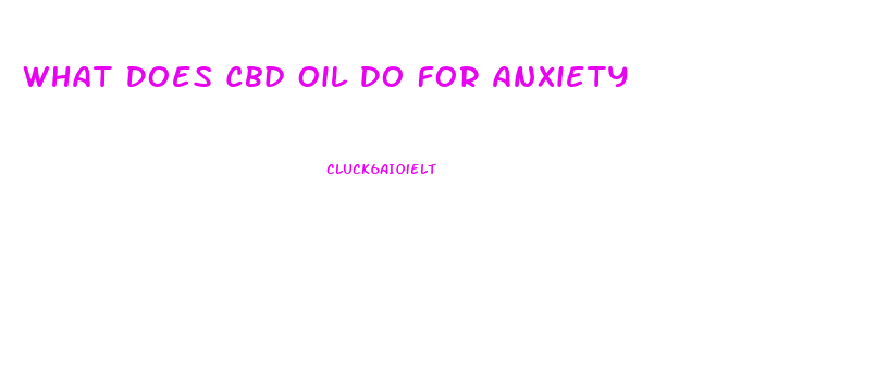 What Does Cbd Oil Do For Anxiety