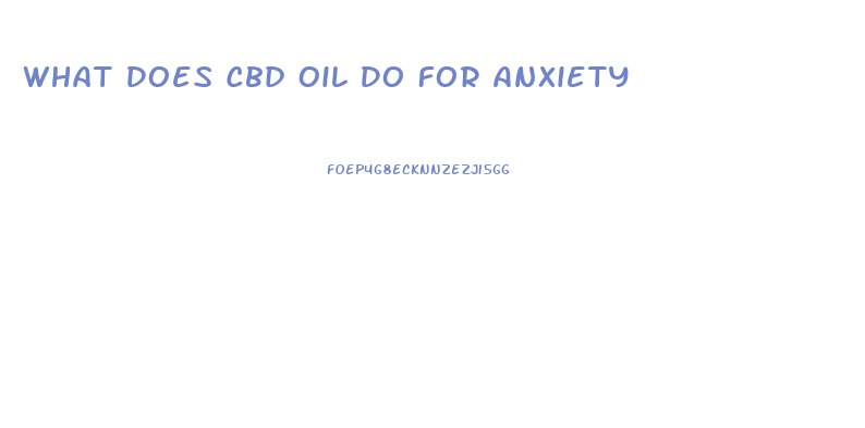 What Does Cbd Oil Do For Anxiety