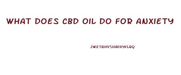 What Does Cbd Oil Do For Anxiety