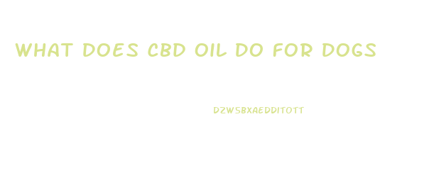 What Does Cbd Oil Do For Dogs