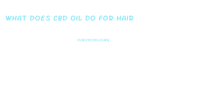 What Does Cbd Oil Do For Hair