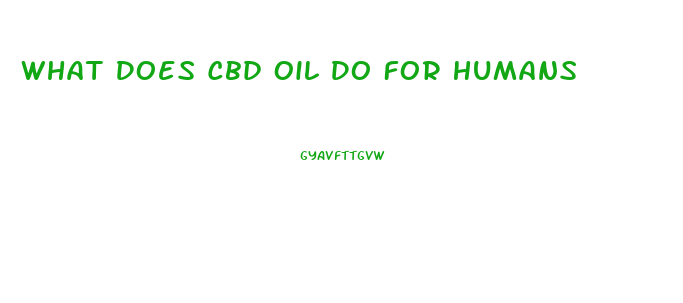What Does Cbd Oil Do For Humans