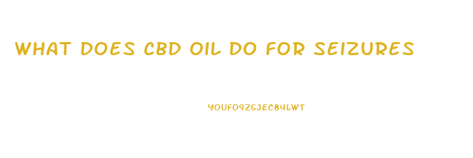 What Does Cbd Oil Do For Seizures