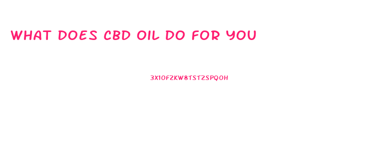 What Does Cbd Oil Do For You