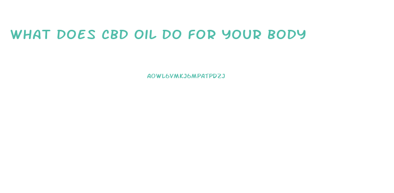 What Does Cbd Oil Do For Your Body