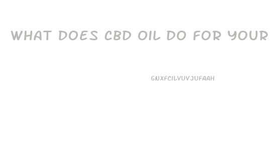 What Does Cbd Oil Do For Your Body