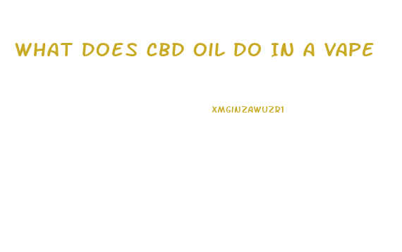 What Does Cbd Oil Do In A Vape