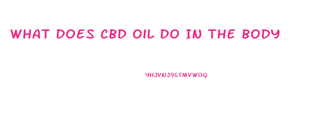 What Does Cbd Oil Do In The Body