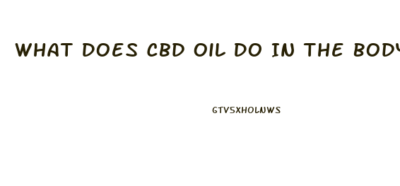 What Does Cbd Oil Do In The Body