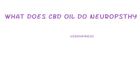 What Does Cbd Oil Do Neuropsthy