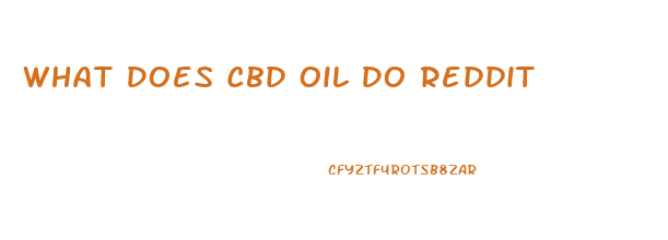 What Does Cbd Oil Do Reddit